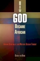 Gerrie Ter Haar - How God Became African: African Spirituality and Western Secular Thought - 9780812241730 - V9780812241730