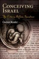 Gwynn Kessler - Conceiving Israel: The Fetus in Rabbinic Narratives - 9780812241754 - V9780812241754