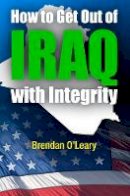 Brendan O´leary - How to Get Out of Iraq with Integrity - 9780812242010 - V9780812242010