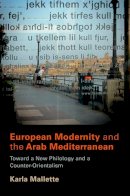 Karla Mallette - European Modernity and the Arab Mediterranean: Toward a New Philology and a Counter-Orientalism - 9780812242416 - V9780812242416