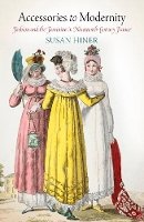 Susan Hiner - Accessories to Modernity: Fashion and the Feminine in Nineteenth-Century France - 9780812242591 - V9780812242591