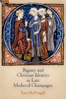 Sara Mcdougall - Bigamy and Christian Identity in Late Medieval Champagne - 9780812243987 - V9780812243987