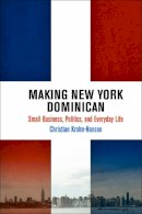 Christian Krohn-Hansen - Making New York Dominican: Small Business, Politics, and Everyday Life (The City in the Twenty-First Century) - 9780812244618 - V9780812244618
