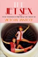 Victoria Vantoch - The Jet Sex. Airline Stewardesses and the Making of an American Icon.  - 9780812244816 - V9780812244816
