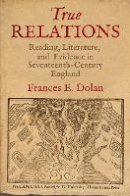 Frances E. Dolan - True Relations: Reading, Literature, and Evidence in Seventeenth-Century England - 9780812244854 - V9780812244854
