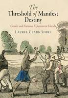 Laurel Clark Shire - The Threshold of Manifest Destiny: Gender and National Expansion in Florida (Early American Studies) - 9780812248364 - V9780812248364