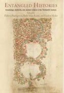 Elisheva Baumgarten - Entangled Histories: Knowledge, Authority, and Jewish Culture in the Thirteenth Century (Jewish Culture and Contexts) - 9780812248685 - V9780812248685