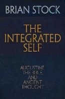 Brian Stock - The Integrated Self: Augustine, the Bible, and Ancient Thought (Haney Foundation Series) - 9780812248715 - V9780812248715