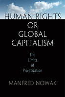 Manfred Nowak - Human Rights or Global Capitalism: The Limits of Privatization (Pennsylvania Studies in Human Rights) - 9780812248753 - V9780812248753