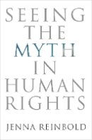 Jenna Reinbold - Seeing the Myth in Human Rights (Pennsylvania Studies in Human Rights) - 9780812248814 - V9780812248814