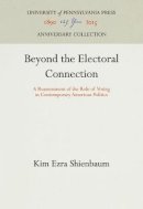 Kim Ezra S. Hienbaum - Beyond the Electoral Connection:  A Reassessment of the Role of Voting in Contemporary American Politics - 9780812279160 - V9780812279160