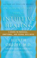 Judith Orloff - Dr. Judith Orloff's Guide to Intuitive Healing: 5 Steps to Physical, Emotional, and Sexual Wellness - 9780812930986 - V9780812930986