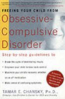 Tamar E. Chansky - Freeing Your Child from Obsessive-Compulsive Disorder: A Powerful, Practical Program for Parents of Children and Adolescents - 9780812931174 - V9780812931174