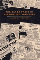 Julius E. Thompson - The Black Press in Mississippi, 1865-1985 - 9780813011745 - V9780813011745