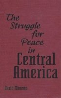 Dario Morena - The Struggle for Peace in Central America - 9780813012742 - KRS0019487