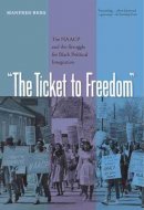Manfred Berg - The Ticket to Freedom: The NAACP and the Struggle for Black Political Integration - 9780813032160 - V9780813032160