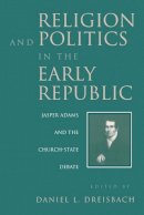 Daniel Dreisbach (Ed.) - Religion and Politics in the Early Republic: Jasper Adams and the Church-State Debate - 9780813108803 - KRS0018126