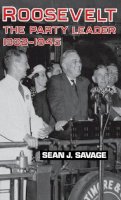Sean J Savage - Roosevelt, the Party Leader, 1932-1945 - 9780813117553 - V9780813117553