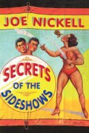 Joe Nickell - Secrets of the Sideshows - 9780813191959 - V9780813191959