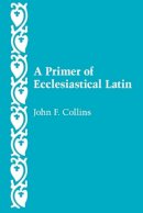 John F. Collins - A Primer of Ecclesiastical Latin - 9780813206677 - V9780813206677
