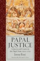 Irene Fosi - Papal Justice: Subjects and Courts in the Papal State, 1500-1750 - 9780813218588 - V9780813218588