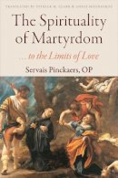 Servais Pinckaers - The Spirituality of Martyrdom: to the Limits of Love - 9780813228532 - V9780813228532