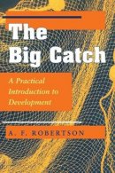 A. F. Robertson - The Big Catch: A Practical Introduction To Development - 9780813325224 - V9780813325224