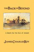 James Charles Roy - The Back Of Beyond: A Search For The Soul Of Ireland - 9780813391526 - V9780813391526