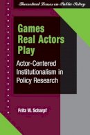 Fritz W Scharpf - Games Real Actors Play: Actor-centered Institutionalism In Policy Research (Theoretical Lenses on Public Policy) - 9780813399683 - V9780813399683