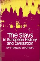 Francis Dvornik - The Slavs in European History and Civilization - 9780813507996 - V9780813507996