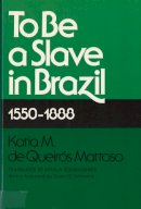 Katia M De Queiros Mattoso - To be a Slave in Brazil, 1550-1888 - 9780813511559 - V9780813511559