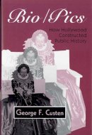 George Custen - Bio/Pics: How Hollywood Constructed Public History - 9780813517551 - V9780813517551