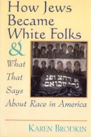 Karen Brodkin - How Jews Became White Folks and What That Says About Race in America - 9780813525907 - V9780813525907