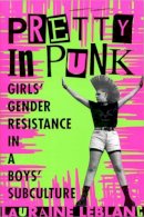 Lauraine Leblanc - Pretty in Punk: Girl's Gender Resistance in a Boy's Subculture - 9780813526515 - V9780813526515