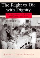 Rapha Cohen-Almagor - The Right to Die with Dignity. An Argument in Ethics, Medicine and Law.  - 9780813529868 - V9780813529868