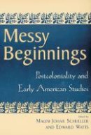 Malini Jo Schueller - Messy Beginnings: Postcoloniality and Early American Studies - 9780813532332 - V9780813532332