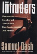 Samuel Dash - The Intruders: Unreasonable Searches and Seizures from King John to John Ashcroft - 9780813534091 - V9780813534091