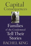 Rachel King - Capital Consequences: Families of the Condemned Tell Their Stories - 9780813535043 - V9780813535043