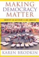Karen Brodkin - Making Democracy Matter: Identity and Activism in Los Angeles - 9780813539805 - V9780813539805