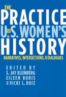 S. Jay Kleinberg (Ed.) - The Practice of U.S. Women´s History: Narratives, Intersections, and Dialogues - 9780813541815 - V9780813541815