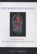 Gary F. Merrill - Our Marvelous Bodies: An Introduction to the Physiology of Human Health - 9780813542812 - V9780813542812