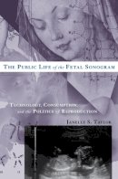 Janelle S. Taylor - The Public Life of the Fetal Sonogram. Technology, Consumption, and the Politics of Reproduction.  - 9780813543642 - V9780813543642