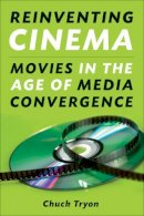 Chuck Tryon - Reinventing Cinema: Movies in the Age of Media Convergence - 9780813545479 - V9780813545479