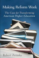 Robert Zemsky - Making Reform Work: The Case for Transforming American Higher Education - 9780813545912 - V9780813545912