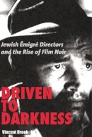 Vincent Brook - Driven to Darkness: Jewish Emigre Directors and the Rise of Film Noir - 9780813546308 - V9780813546308