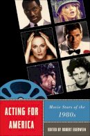 Robert Eberwein (Ed.) - Acting for America: Movie Stars of the 1980s - 9780813547602 - V9780813547602