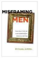 Michael S. Kimmel - Misframing Men: The Politics of Contemporary Masculinities - 9780813547633 - V9780813547633