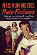 Peter Stanfield - Maximum Movies—Pulp Fictions: Film Culture and the Worlds of Samuel Fuller, Mickey Spillane, and Jim Thompson - 9780813550626 - V9780813550626