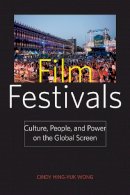 Cindy Hing-Yuk Wong - Film Festivals: Culture, People, and Power on the Global Screen - 9780813550657 - V9780813550657