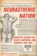 David G Schuster - Neurasthenic Nation: America´s Search for Health, Happiness, and Comfort, 1869-1920 - 9780813551319 - V9780813551319